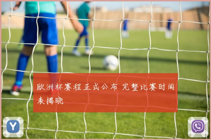欧洲杯赛程正式公布 完整比赛时间表揭晓