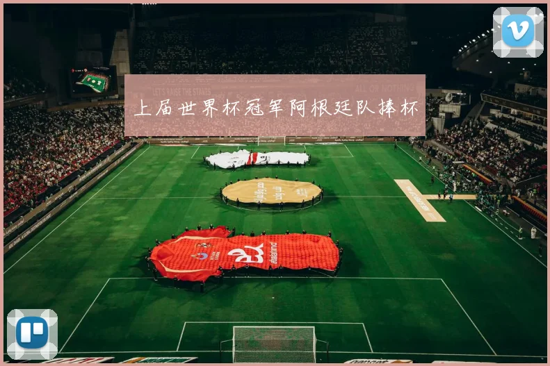 上届世界杯冠军阿根廷队捧杯