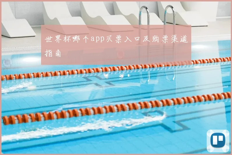 世界杯哪个app买票入口及购票渠道指南