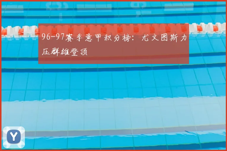 96-97赛季意甲积分榜:尤文图斯力压群雄登顶