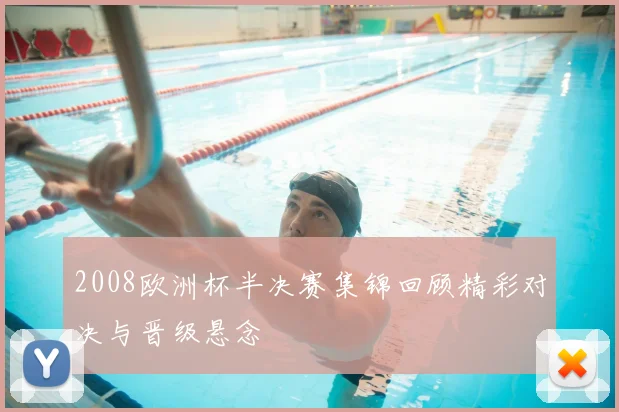 2008欧洲杯半决赛集锦回顾精彩对决与晋级悬念