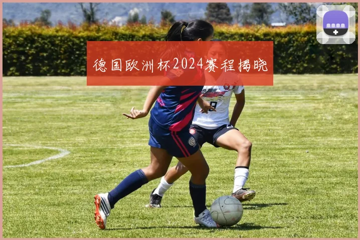 德国欧洲杯2024赛程揭晓