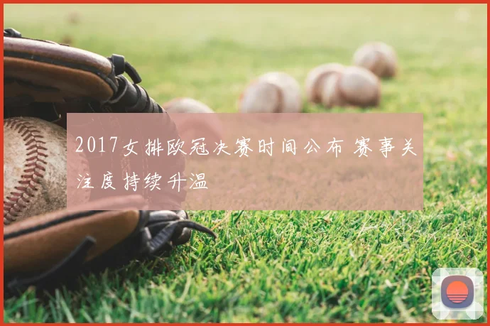 2017女排欧冠决赛时间公布 赛事关注度持续升温