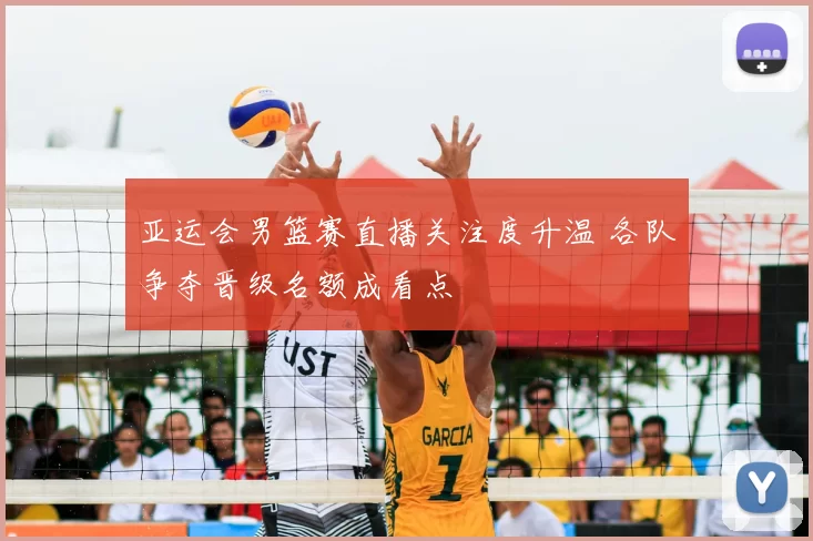 亚运会男篮赛直播关注度升温 各队争夺晋级名额成看点