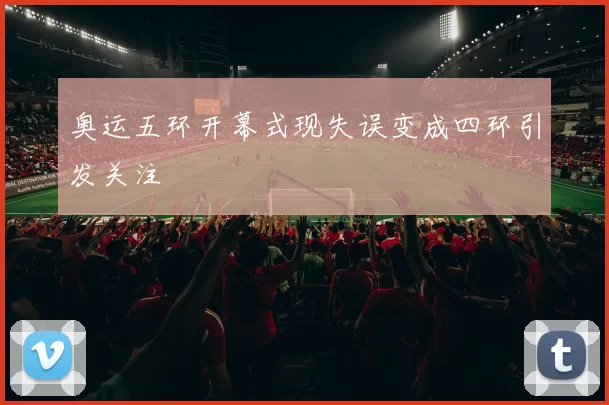 奥运五环开幕式现失误变成四环引发关注