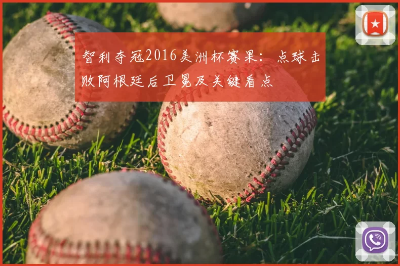 智利夺冠2016美洲杯赛果：点球击败阿根廷后卫冕及关键看点