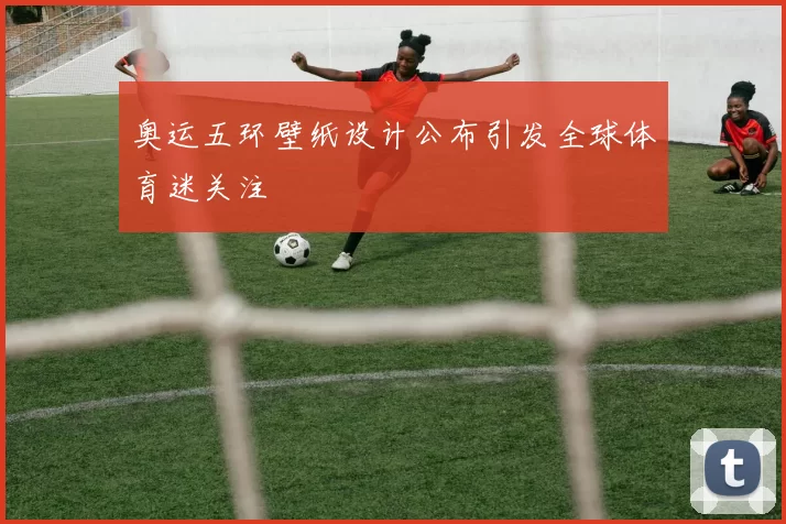 奥运五环壁纸设计公布引发全球体育迷关注