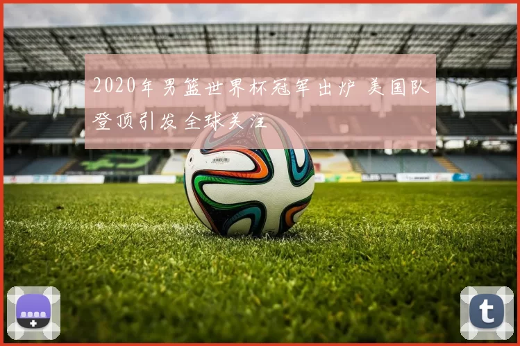 2020年男篮世界杯冠军出炉 美国队登顶引发全球关注